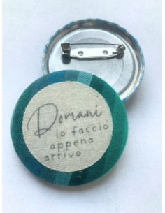 Spilla artigianale "DOMANI appena arrivo lo faccio" -...