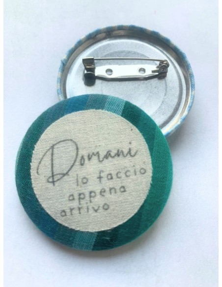 Spilla artigianale "DOMANI appena arrivo lo faccio" - Esclusivo accessorio in stoffa turchese